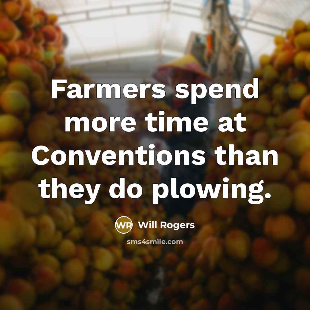 “Farmers spend more time at Conventions than they do plowing.…” quote by Will Rogers