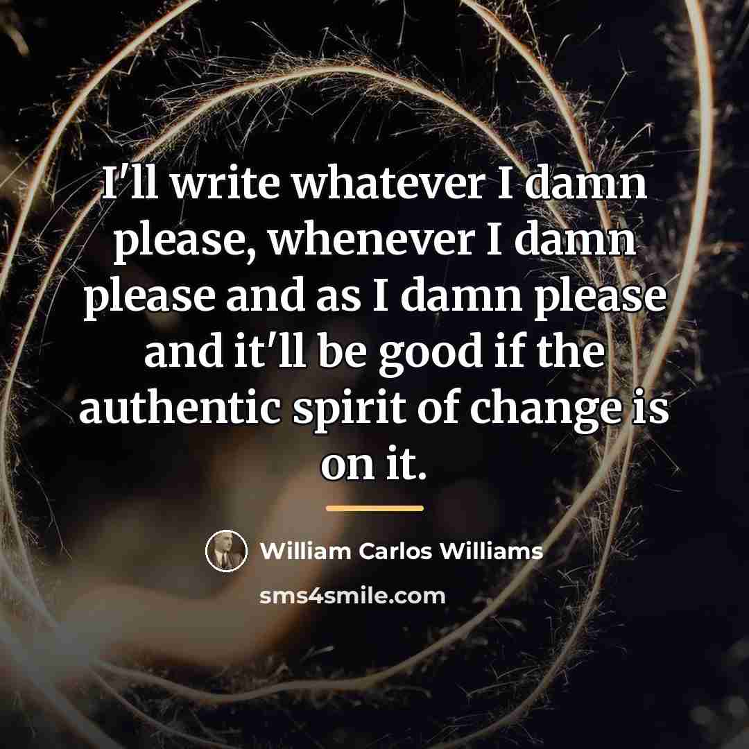 “I'll write whatever I damn please, whenever I damn please…” quote by William Carlos Williams