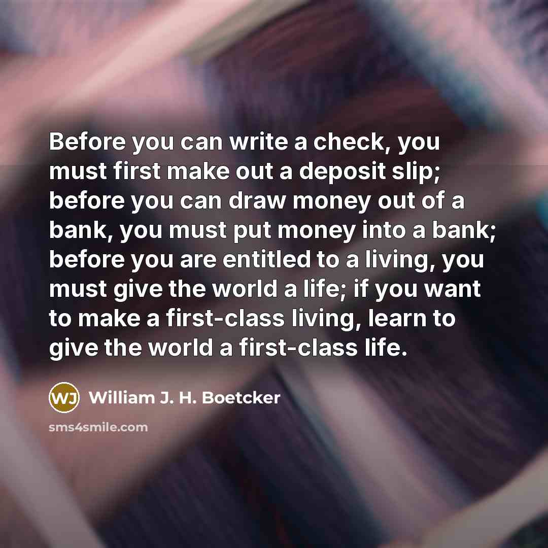 “Before you can write a check, you must first make…” quote by William J. H. Boetcker