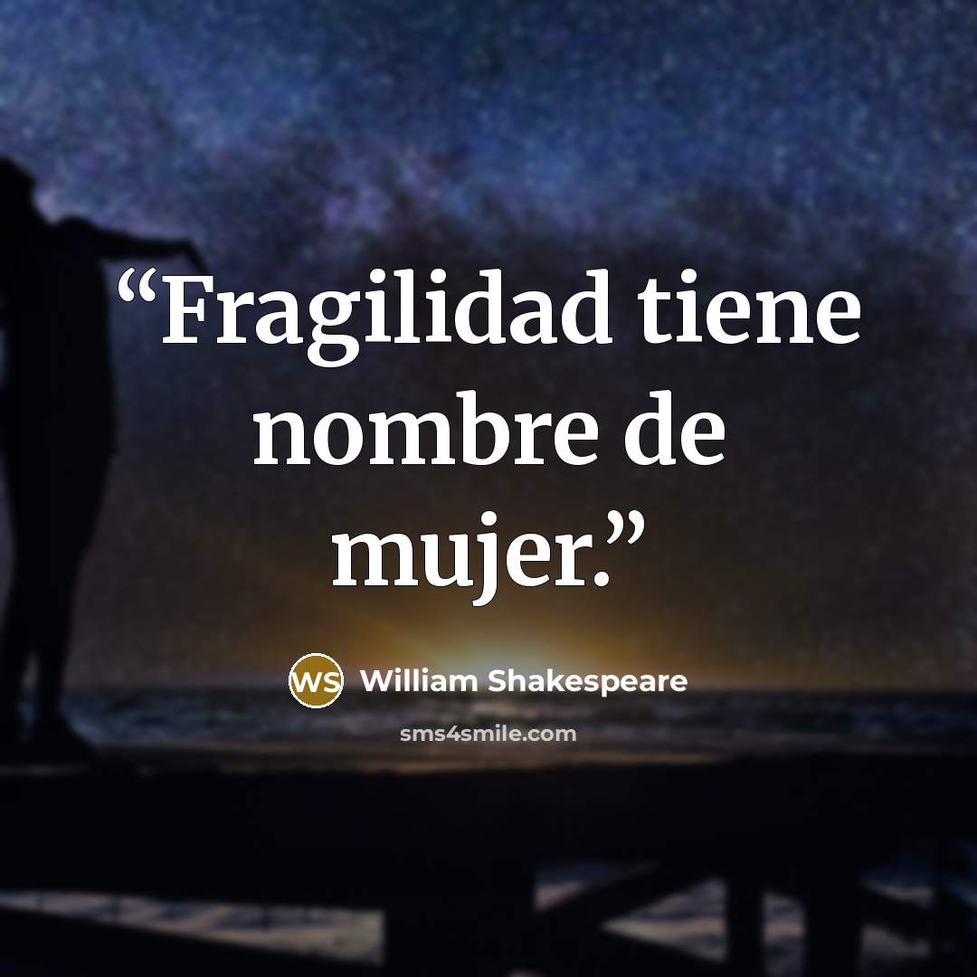“Fragilidad tiene nombre de mujer.” quote by William Shakespeare