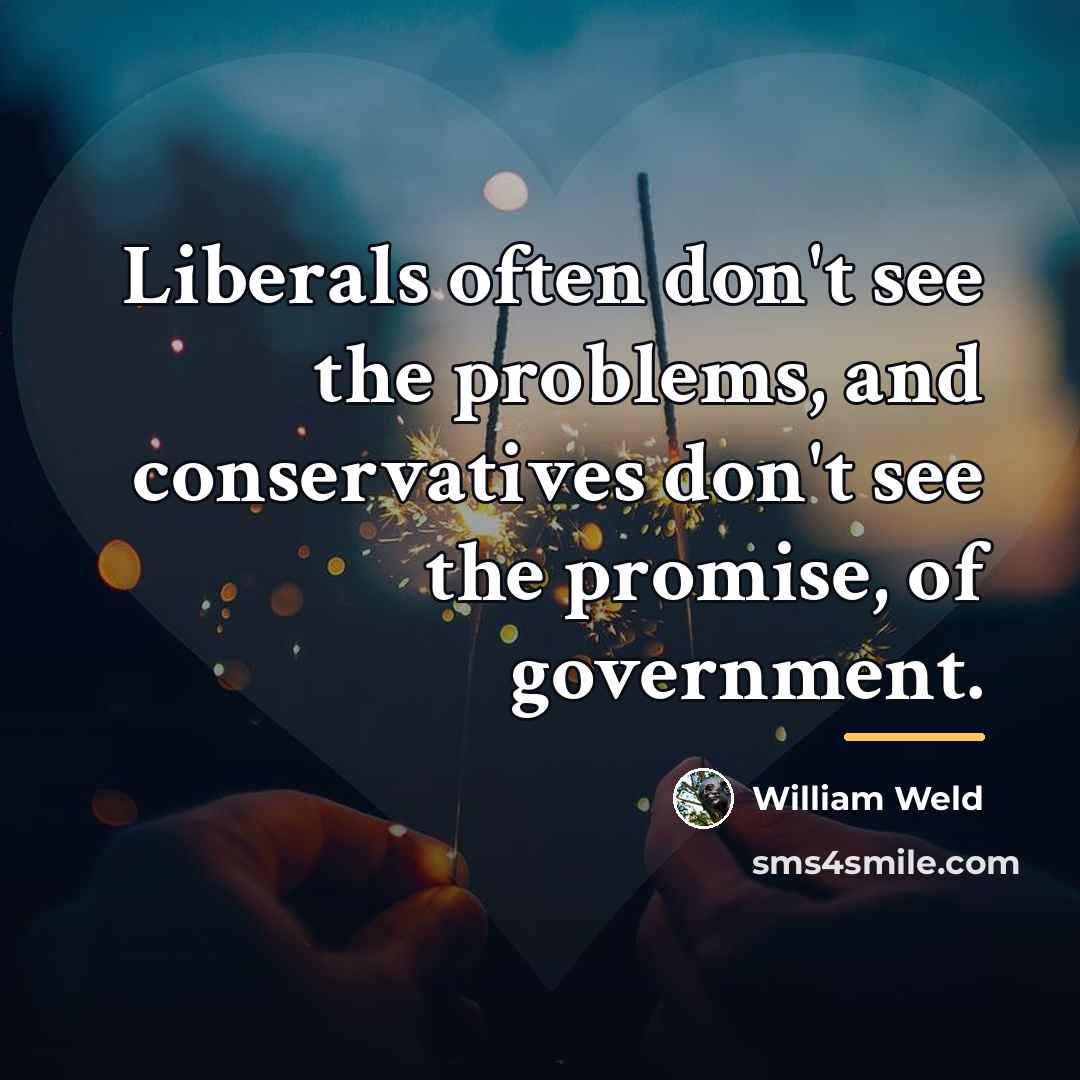 “Liberals often don't see the problems, and conservatives don't see…” quote by William Weld