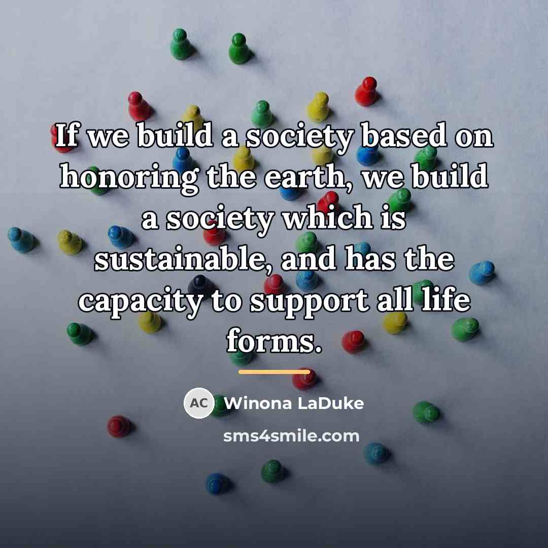 “If we build a society based on honoring the earth,…” quote by Winona LaDuke