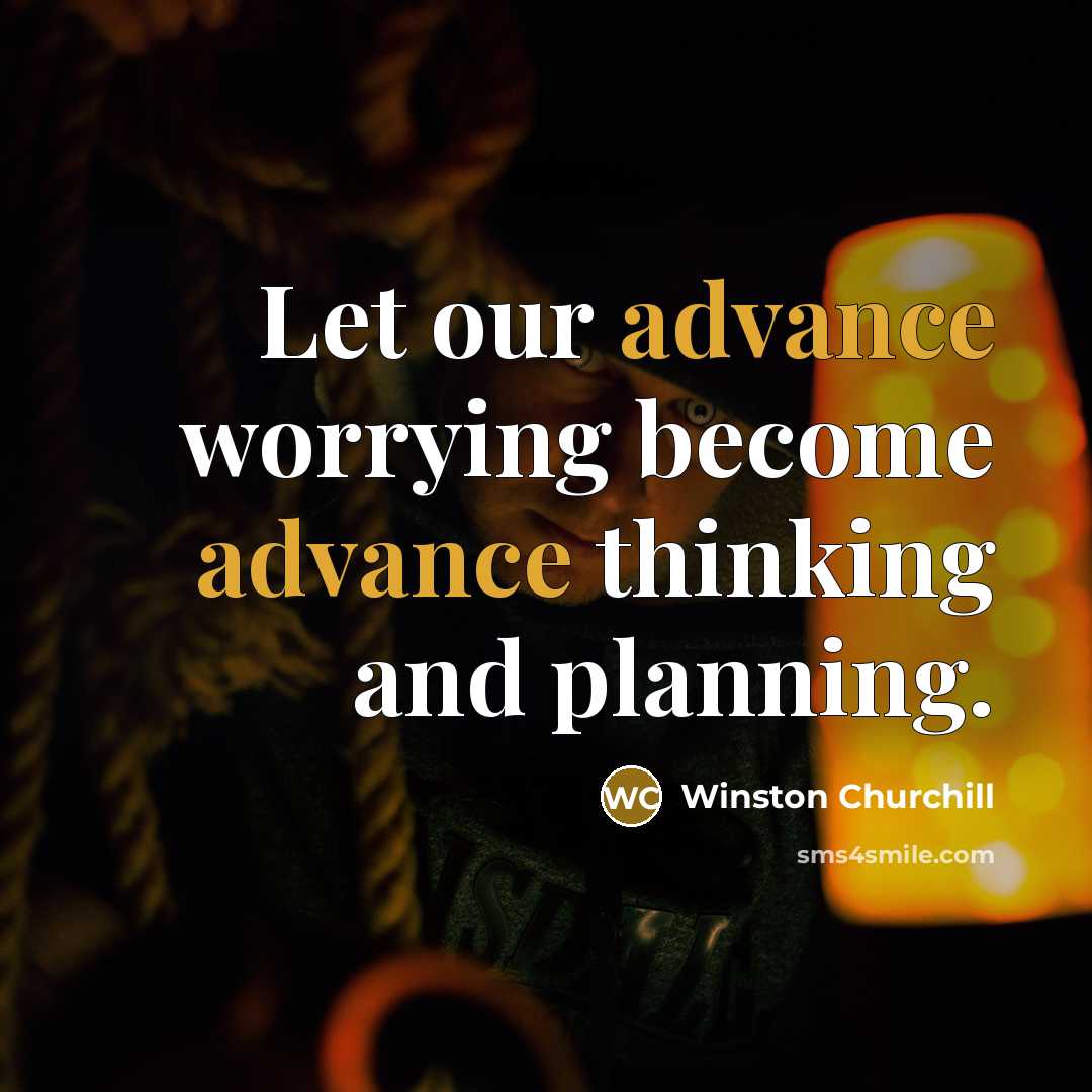 “Let our advance worrying become advance thinking and planning.…” quote by Winston Churchill