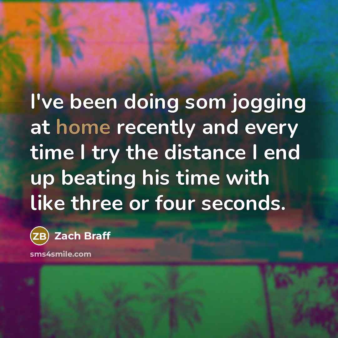 “I've been doing som jogging at home recently and every…” quote by Zach Braff