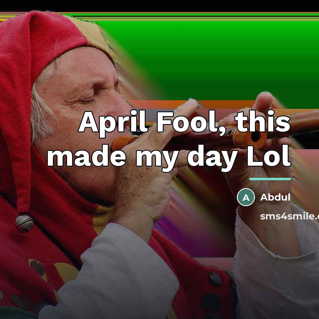 “April Fool, this made my day Lol…” quote by Abdul