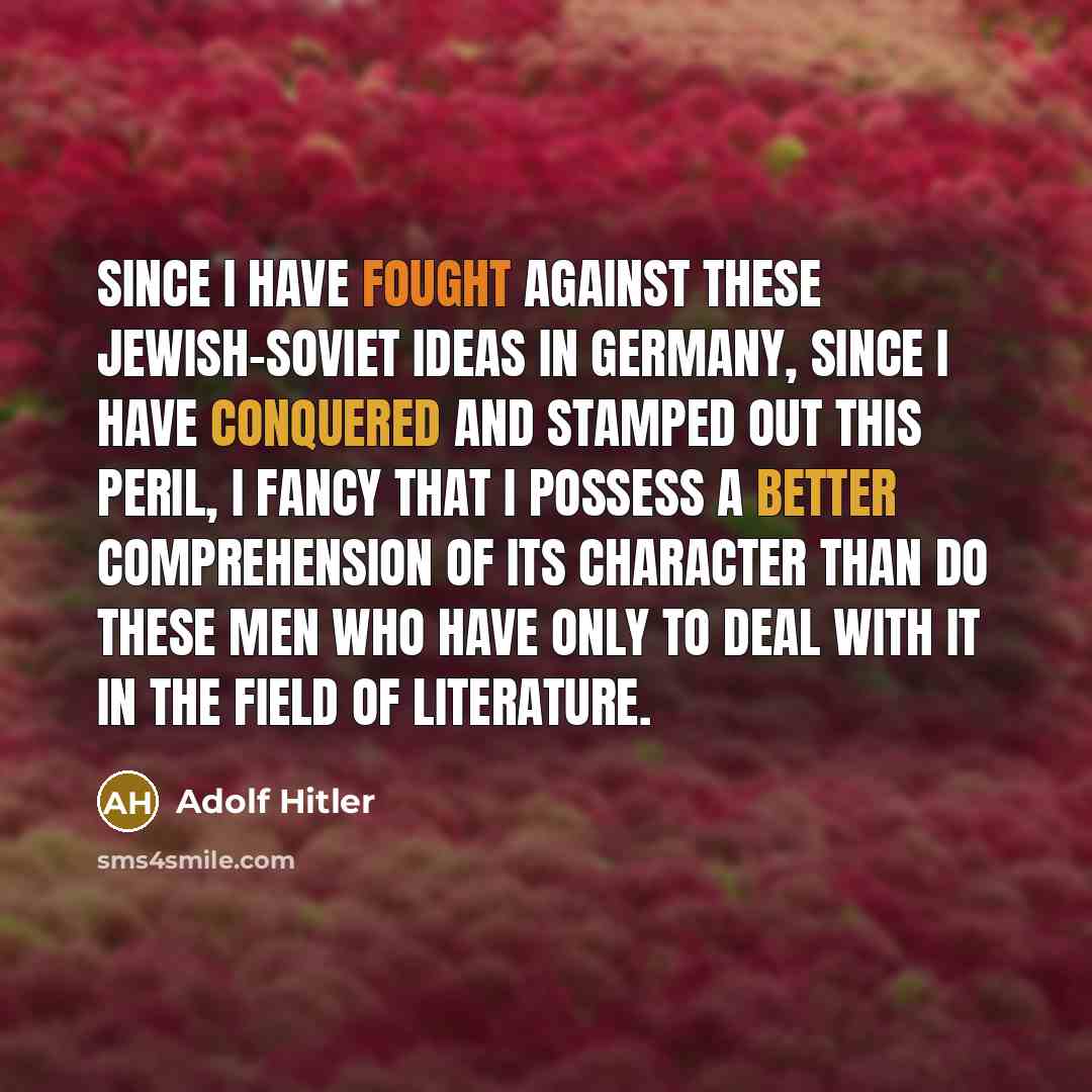 “Since I have fought against these Jewish-Soviet ideas in Germany,…” quote by Adolf Hitler
