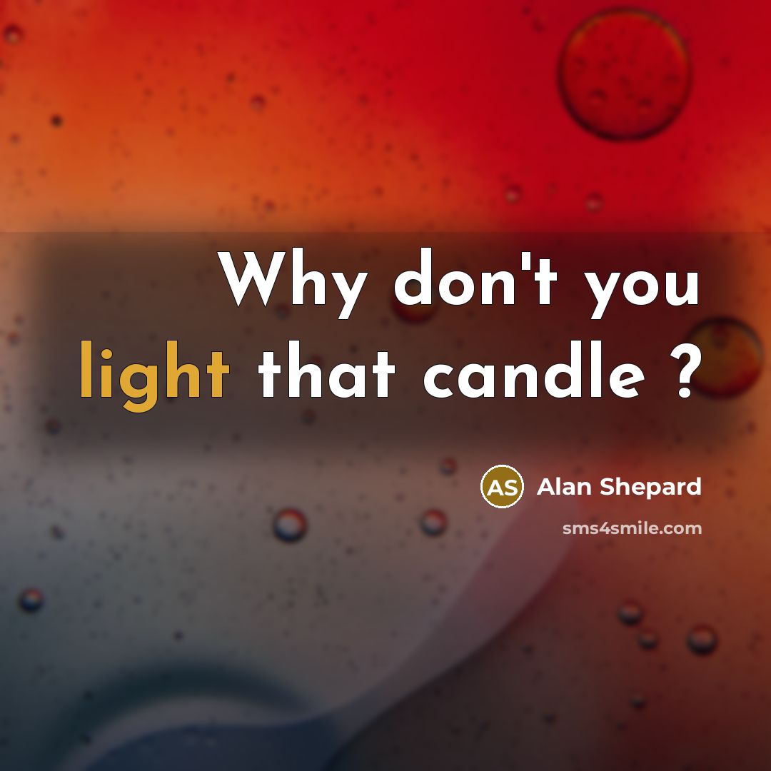 “Why don't you light that candle ?…” quote by Alan Shepard