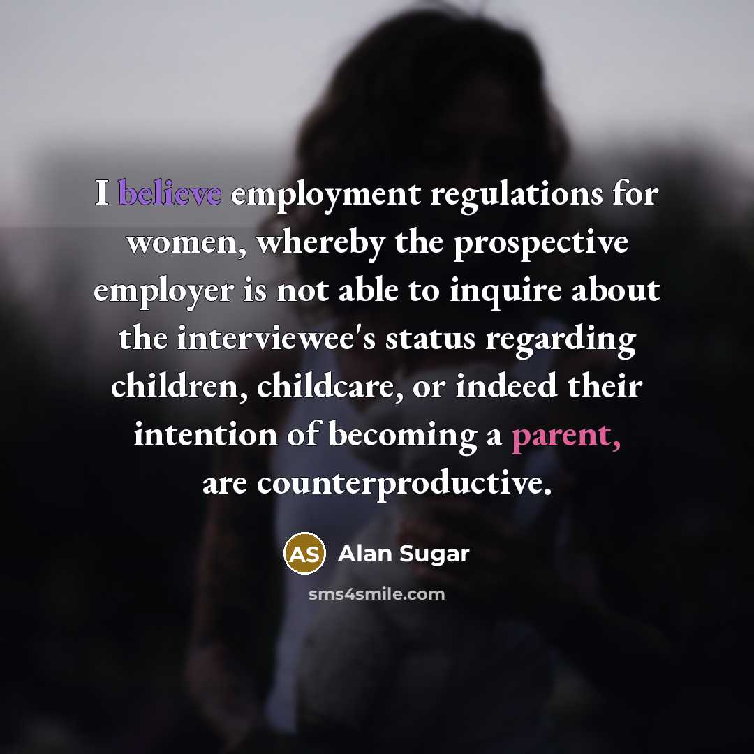 “I believe employment regulations for women, whereby the prospective employer…” quote by Alan Sugar