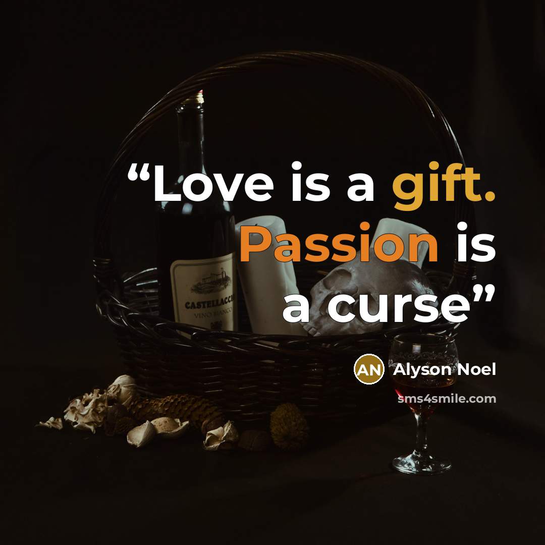 “Love is a gift. Passion is a curse” quote by Alyson Noel