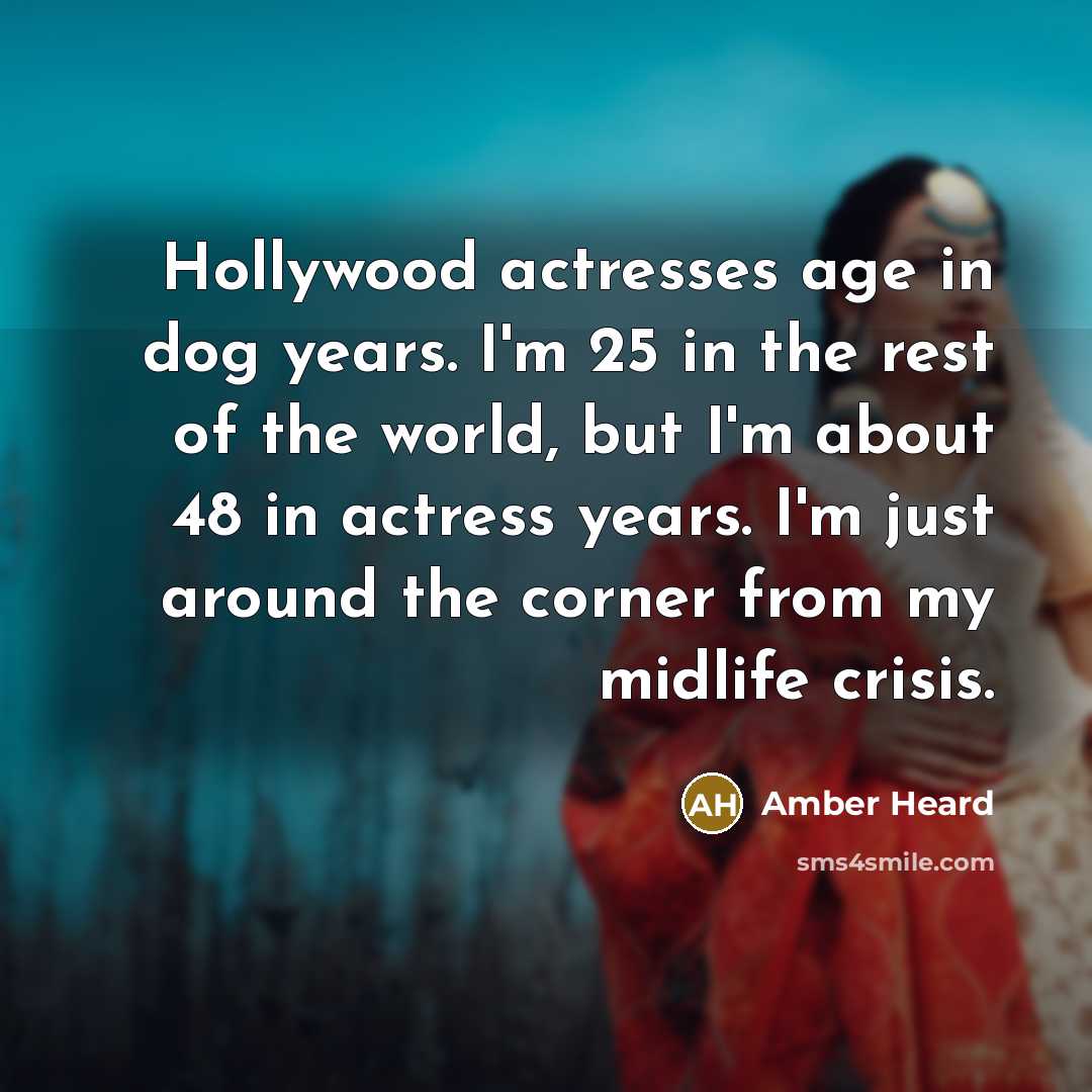 “Hollywood actresses age in dog years. I'm 25 in the…” quote by Amber Heard