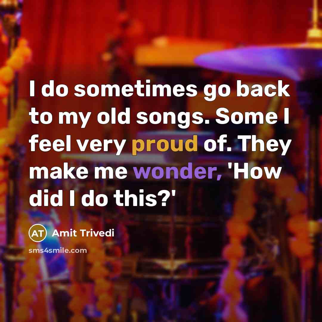“I do sometimes go back to my old songs. Some…” quote by Amit Trivedi