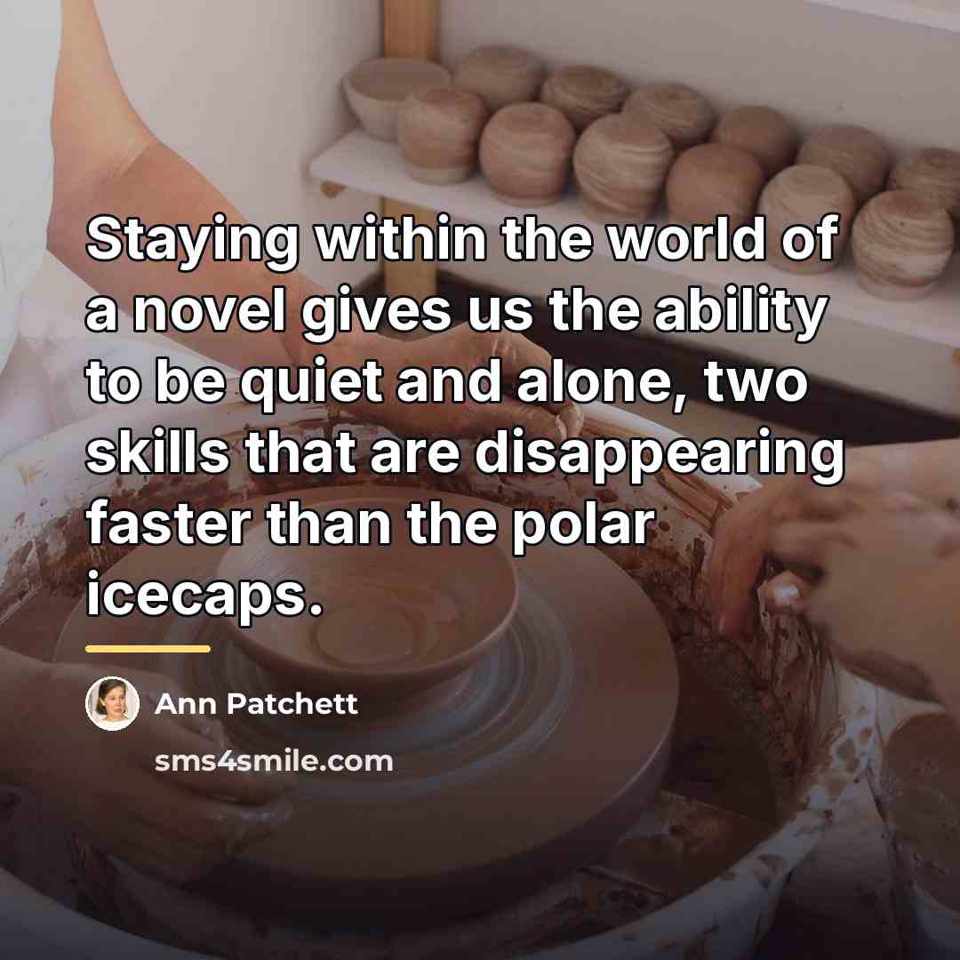“Staying within the world of a novel gives us the…” quote by Ann Patchett