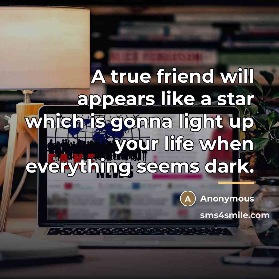 “A true friend will appears like a star which is…” quote by Anonymous