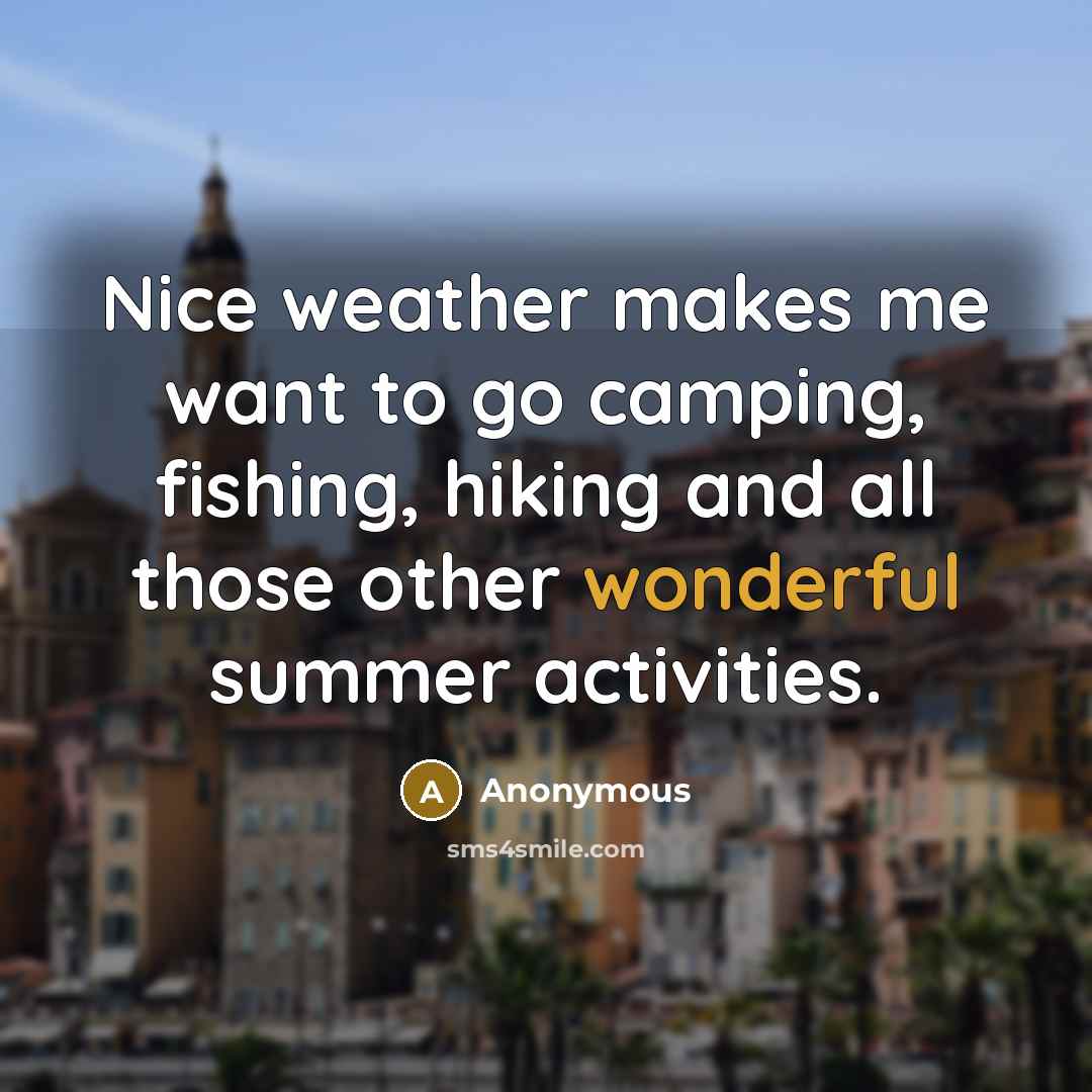 “Nice weather makes me want to go camping, fishing, hiking…” quote by Anonymous