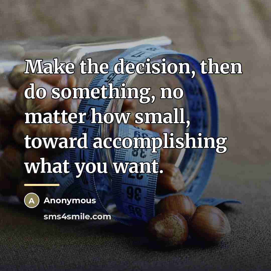 “Make the decision, then do something, no matter how small,…” quote by Anonymous