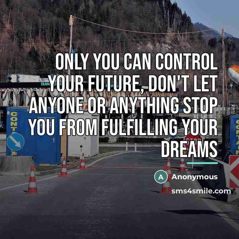 “Only you can control your future, don't let anyone or…” quote by Anonymous