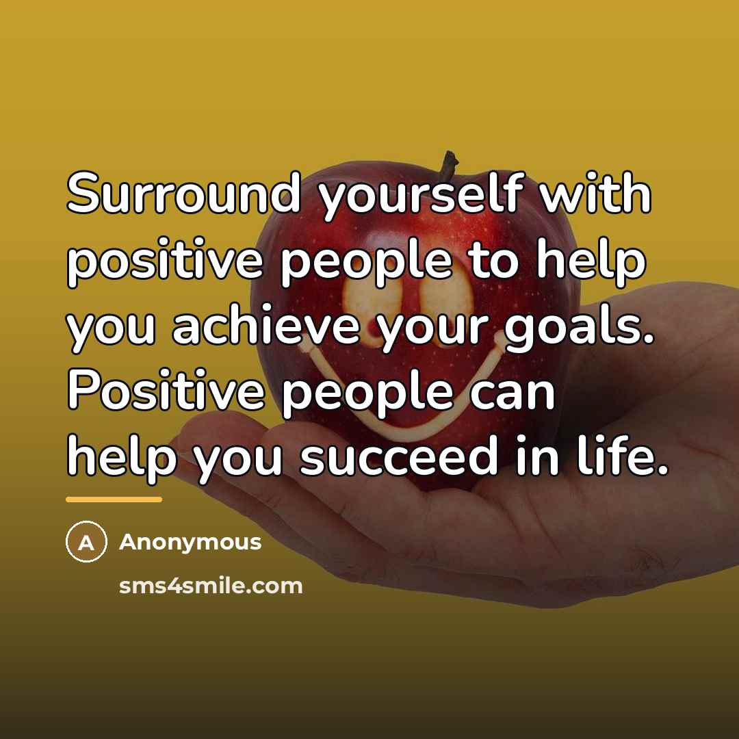 “Surround yourself with positive people to help you achieve your…” quote by Anonymous