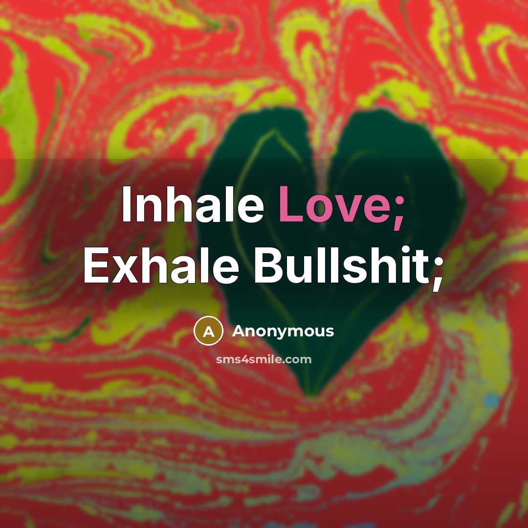 “Inhale Love; Exhale Bullshit;…” quote by Anonymous