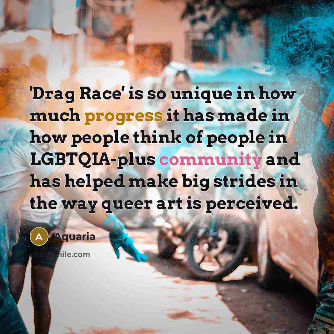 “'Drag Race' is so unique in how much progress it…” quote by Aquaria