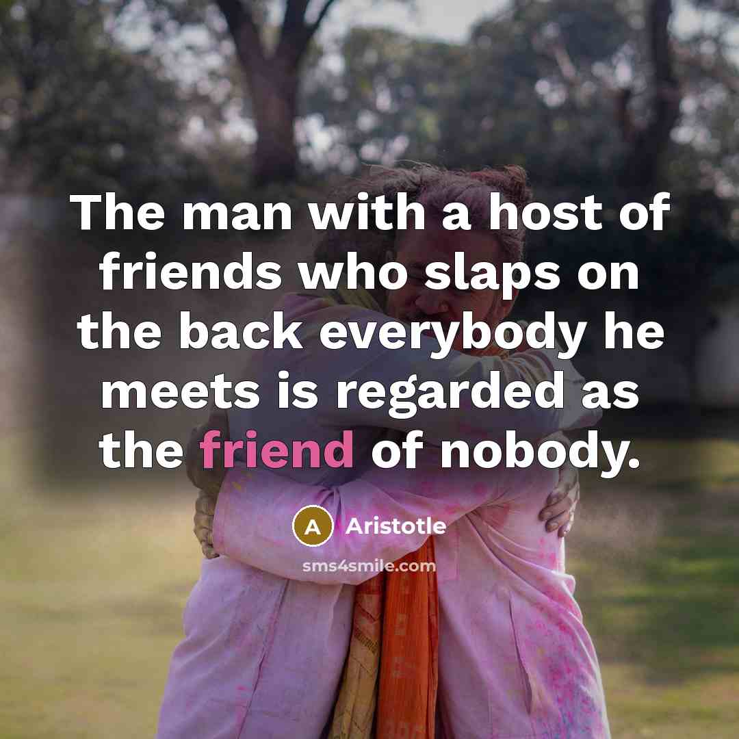 “The man with a host of friends who slaps on…” quote by Aristotle
