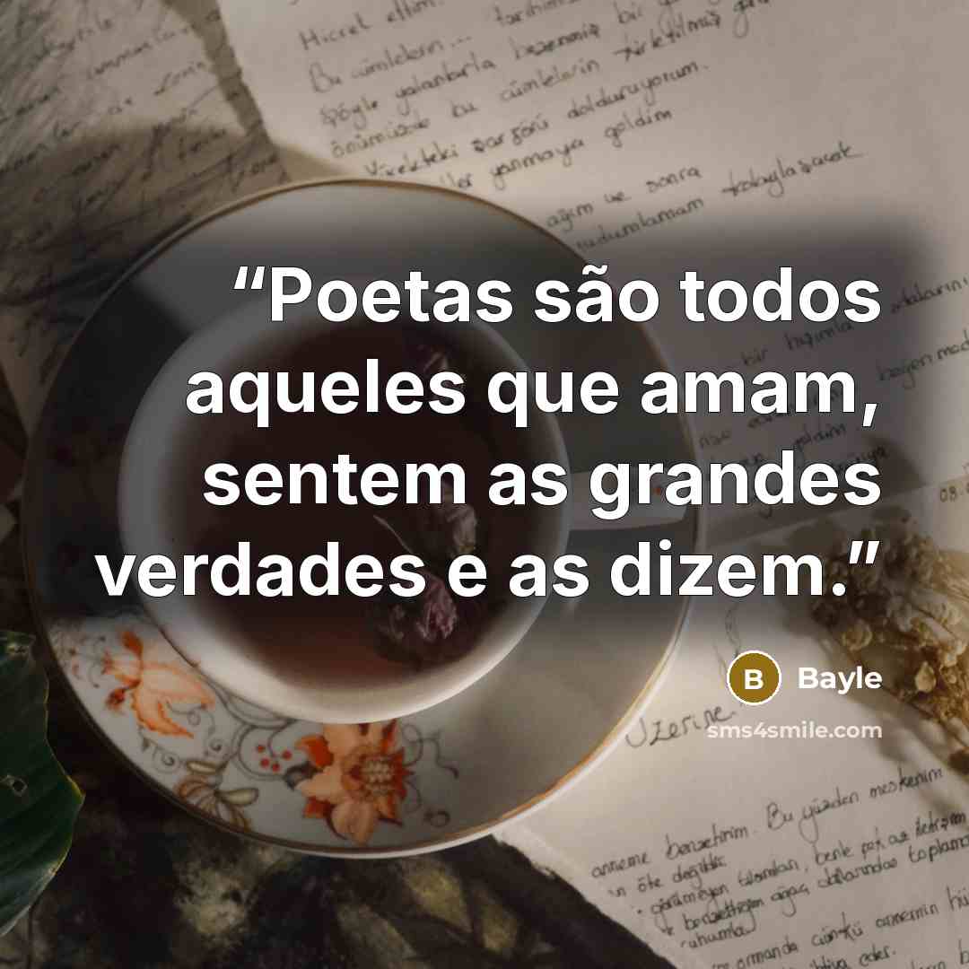 “Poetas são todos aqueles que amam, sentem as grandes verdades e as dizem.” quote by Bayle