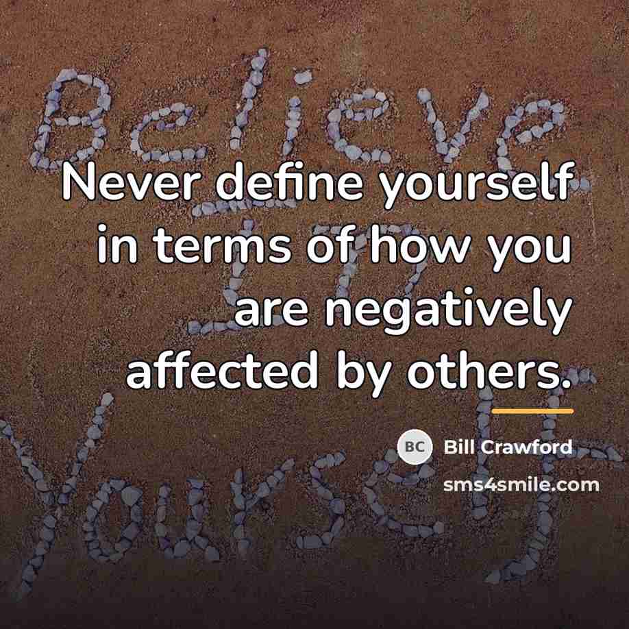 “Never define yourself in terms of how you are negatively…” quote by Bill Crawford