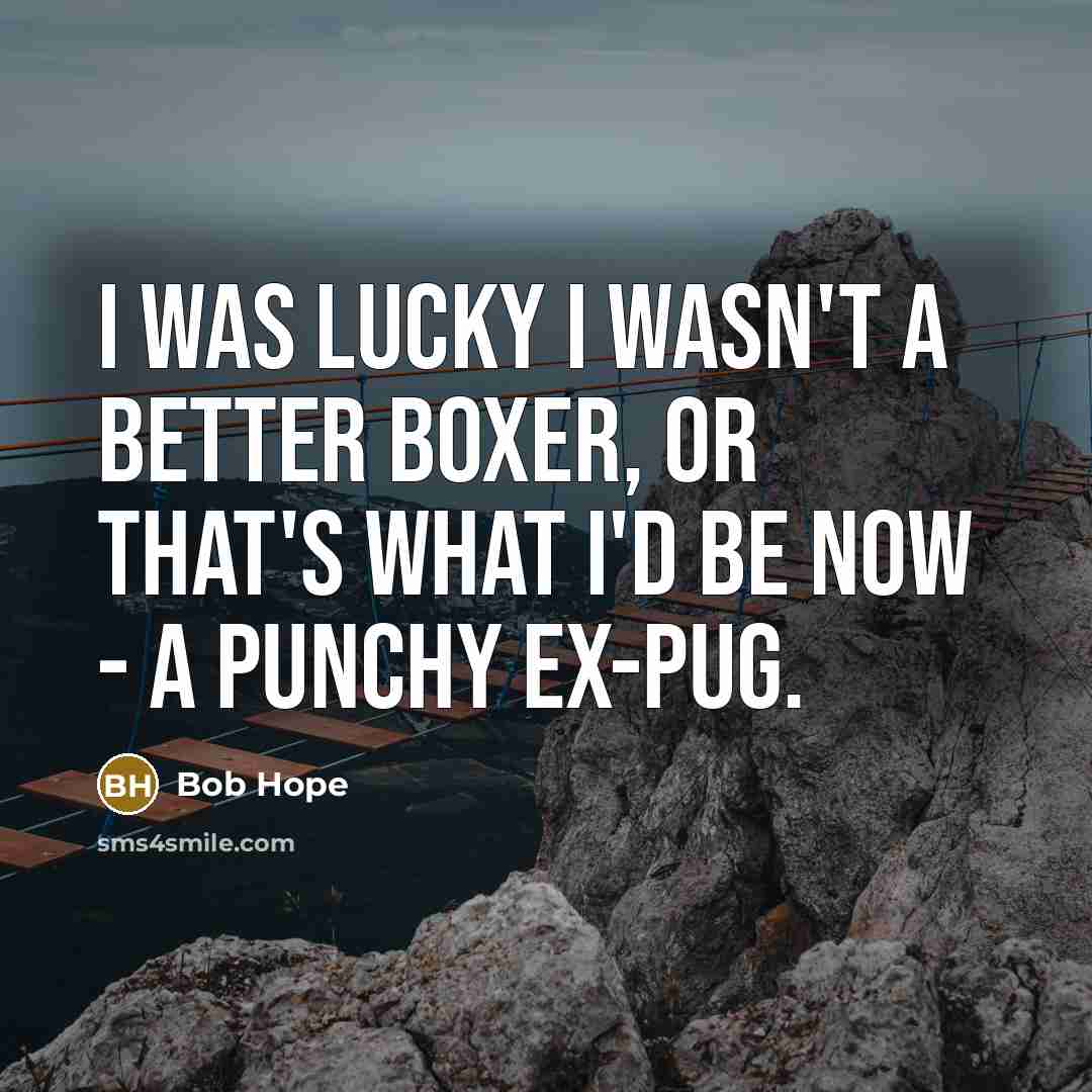 “I was lucky I wasn't a better boxer, or that's…” quote by Bob Hope