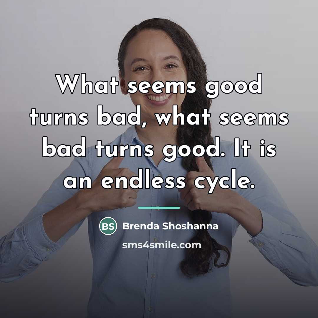 “What seems good turns bad, what seems bad turns good.…” quote by Brenda Shoshanna