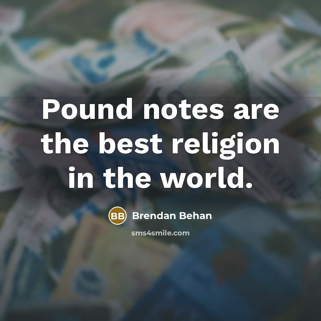 “Pound notes are the best religion in the world.…” quote by Brendan Behan
