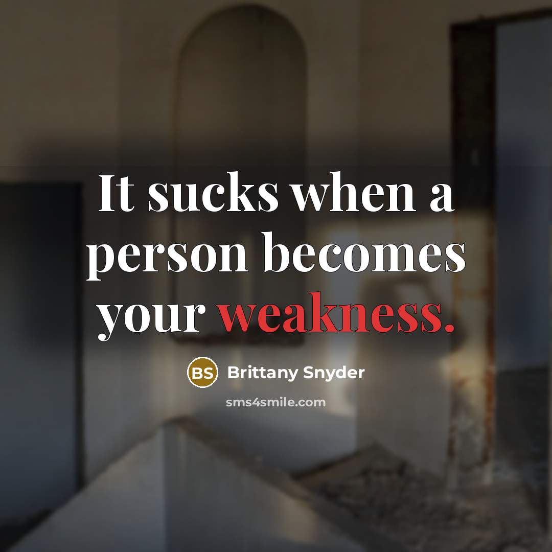 “It sucks when a person becomes your weakness.…” quote by Brittany Snyder
