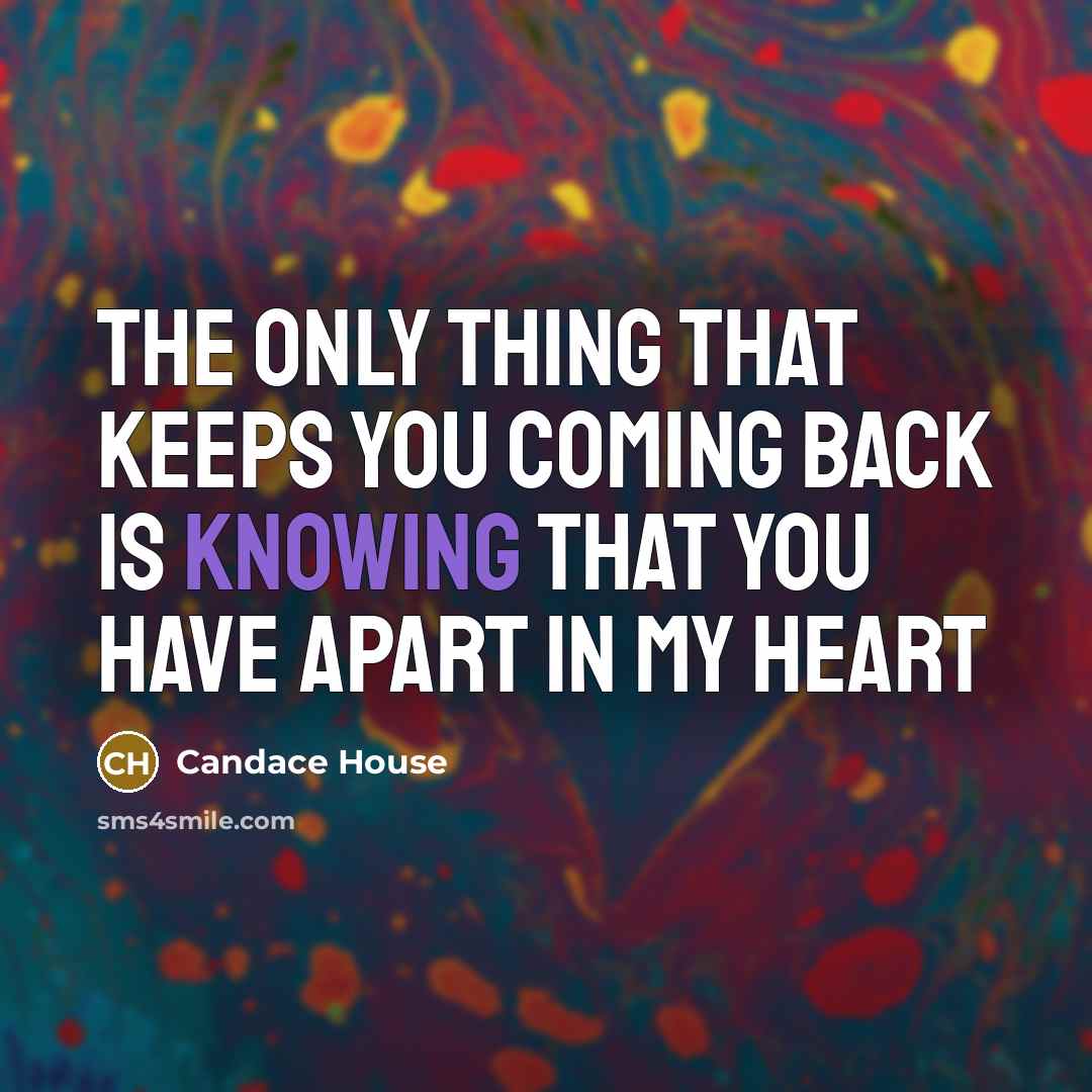 “The only thing that keeps you coming back is knowing…” quote by Candace House