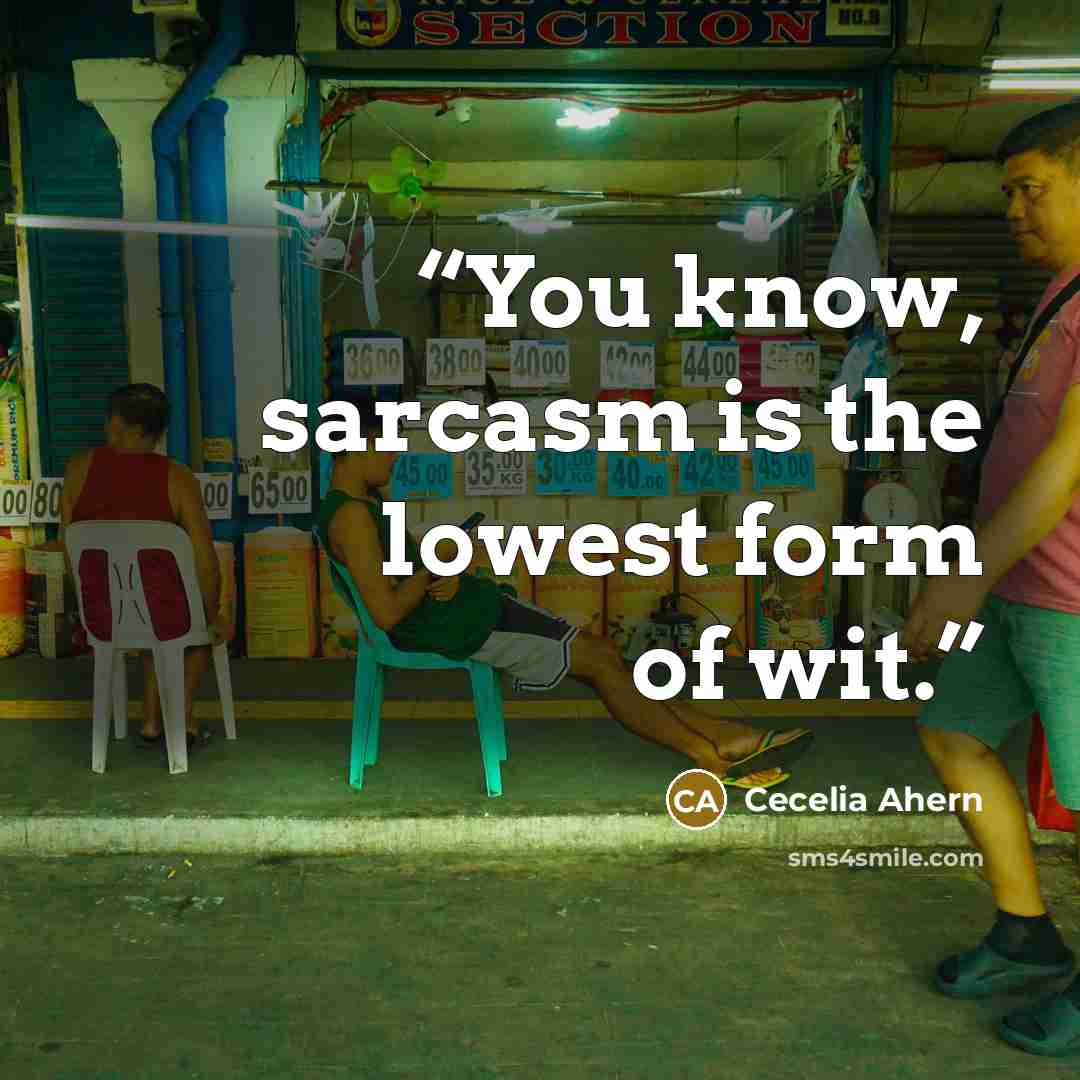 “You know, sarcasm is the lowest form of wit.” quote by Cecelia Ahern