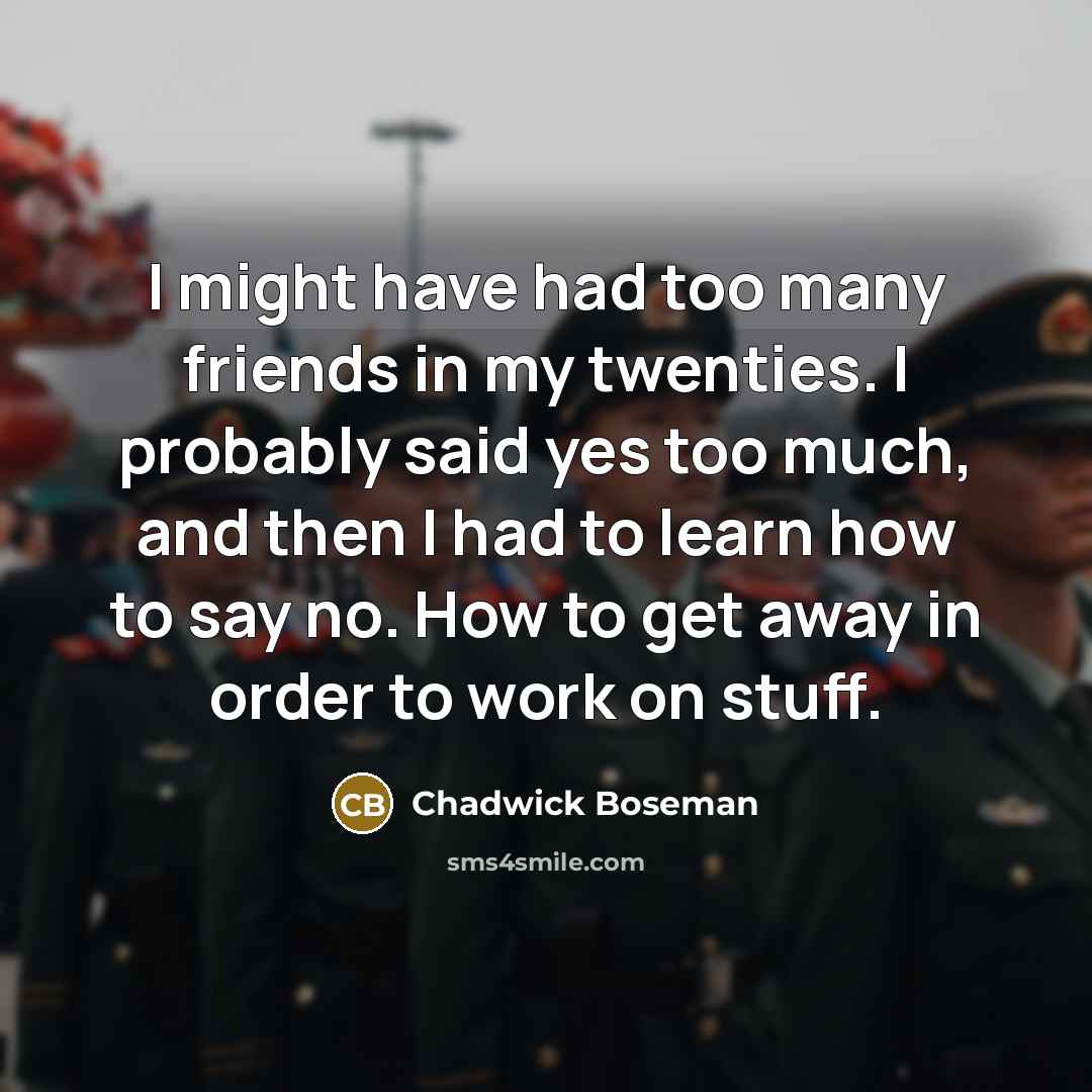 “I might have had too many friends in my twenties.…” quote by Chadwick Boseman