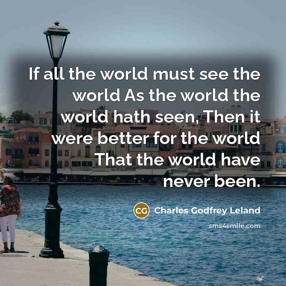 “If all the world must see the world As the…” quote by Charles Godfrey Leland