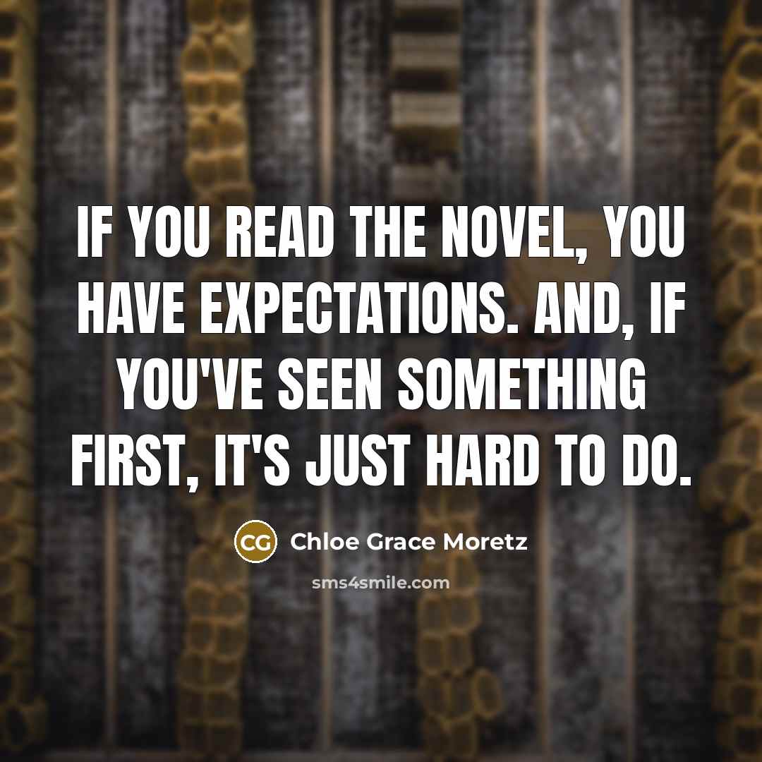 “If you read the novel, you have expectations. And, if…” quote by Chloe Grace Moretz