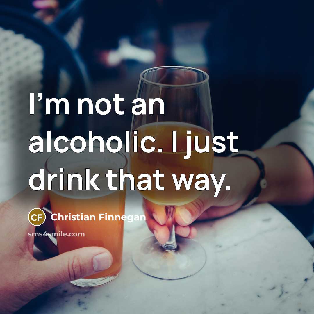 “I'm not an alcoholic. I just drink that way.…” quote by Christian Finnegan
