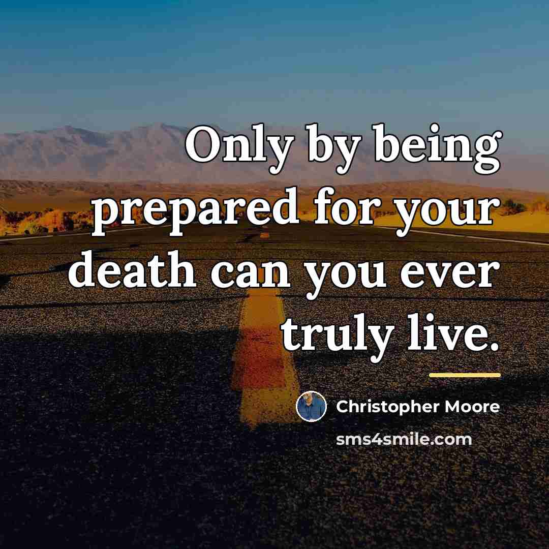 “Only by being prepared for your death can you ever…” quote by Christopher Moore