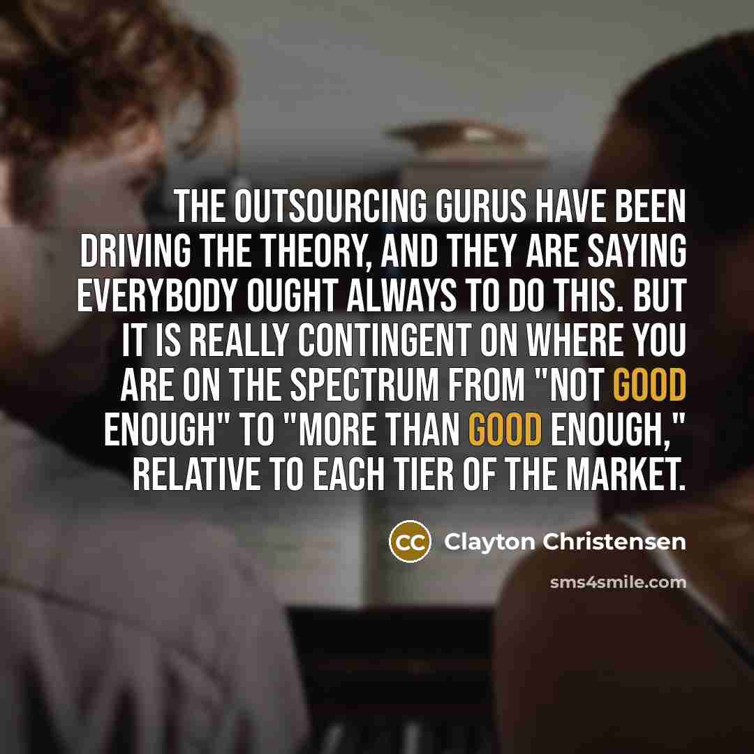 “The outsourcing gurus have been driving the theory, and they…” quote by Clayton Christensen