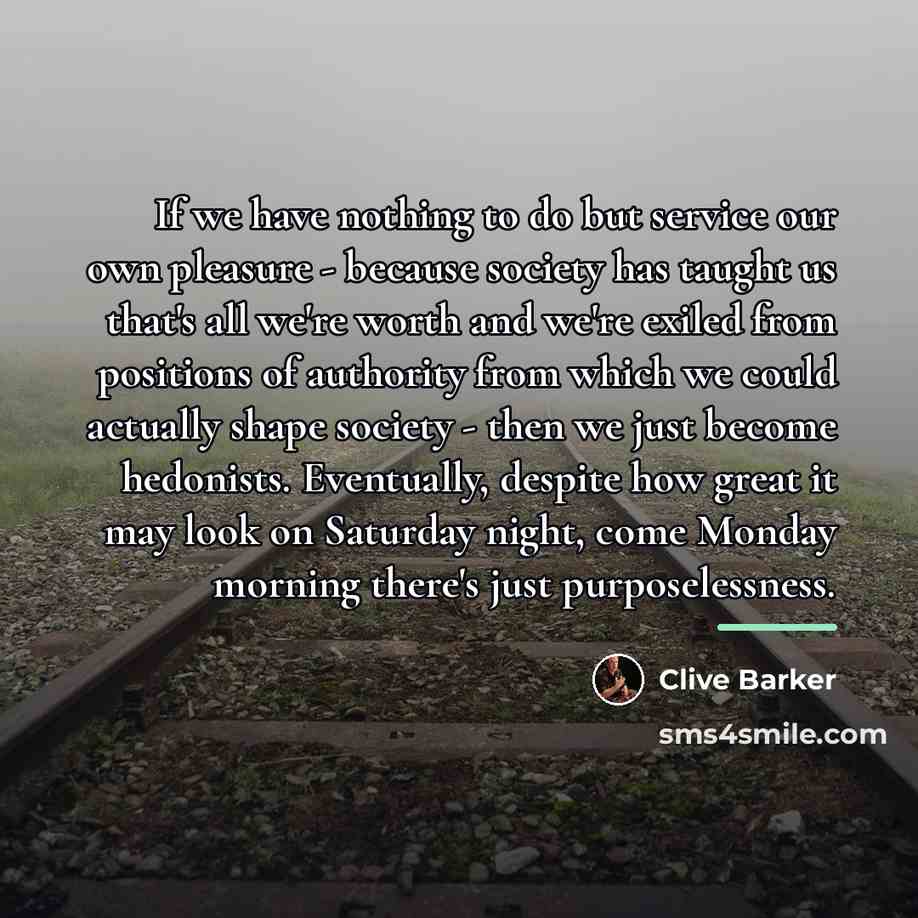 “If we have nothing to do but service our own…” quote by Clive Barker