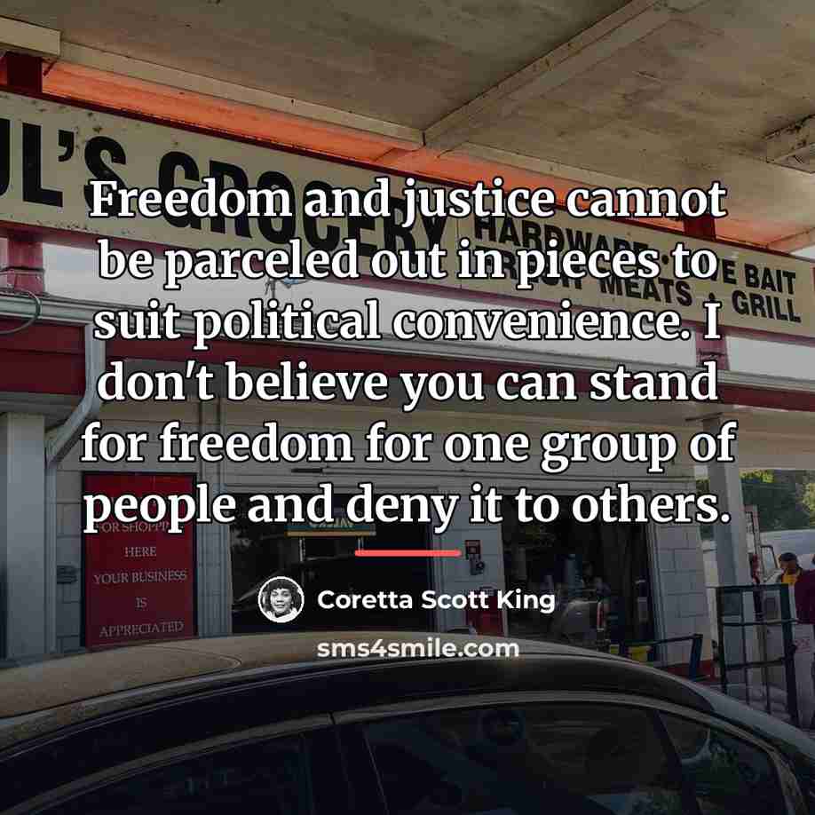 “Freedom and justice cannot be parceled out in pieces to…” quote by Coretta Scott King