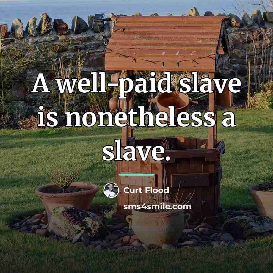 “A well-paid slave is nonetheless a slave.…” quote by Curt Flood