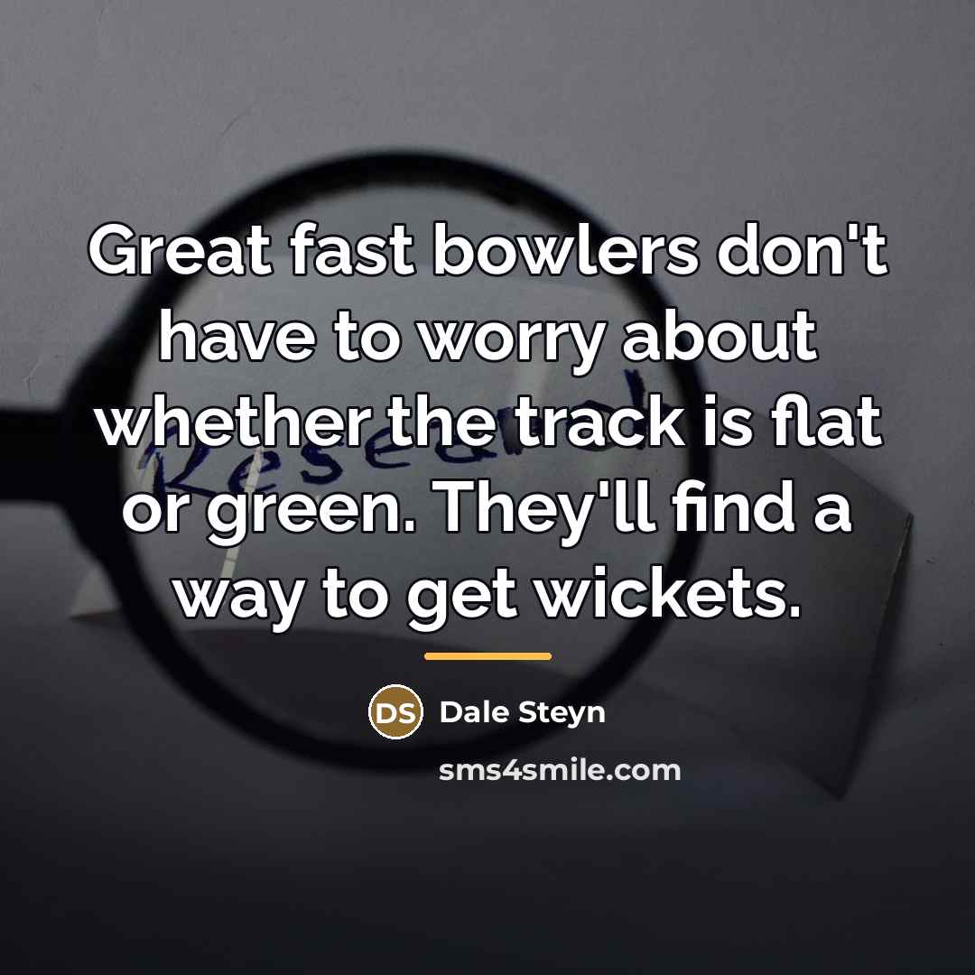 “Great fast bowlers don't have to worry about whether the…” quote by Dale Steyn