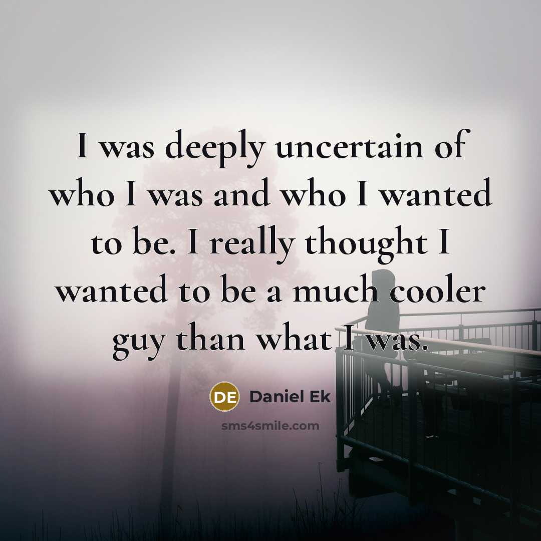 “I was deeply uncertain of who I was and who…” quote by Daniel Ek