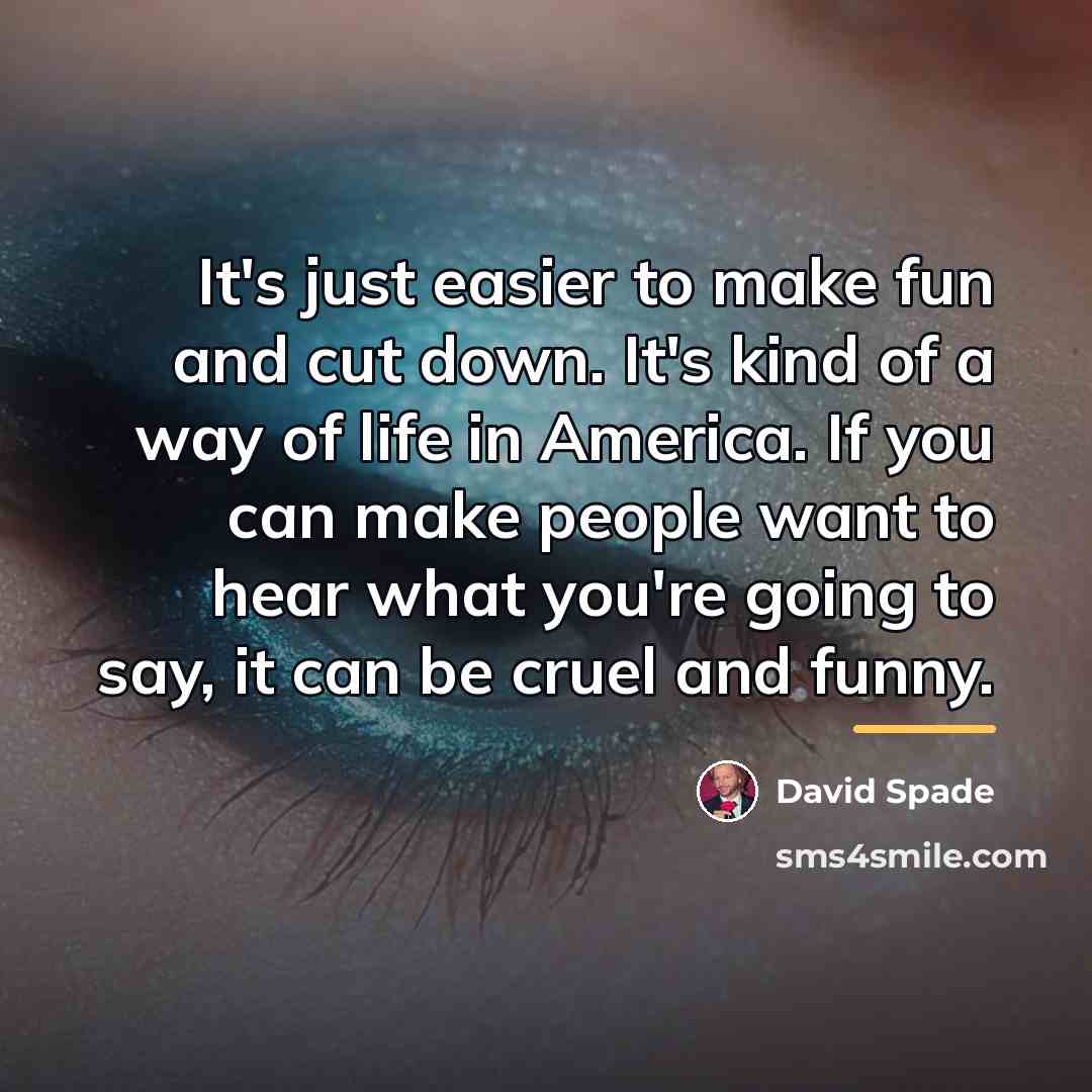 “It's just easier to make fun and cut down. It's…” quote by David Spade