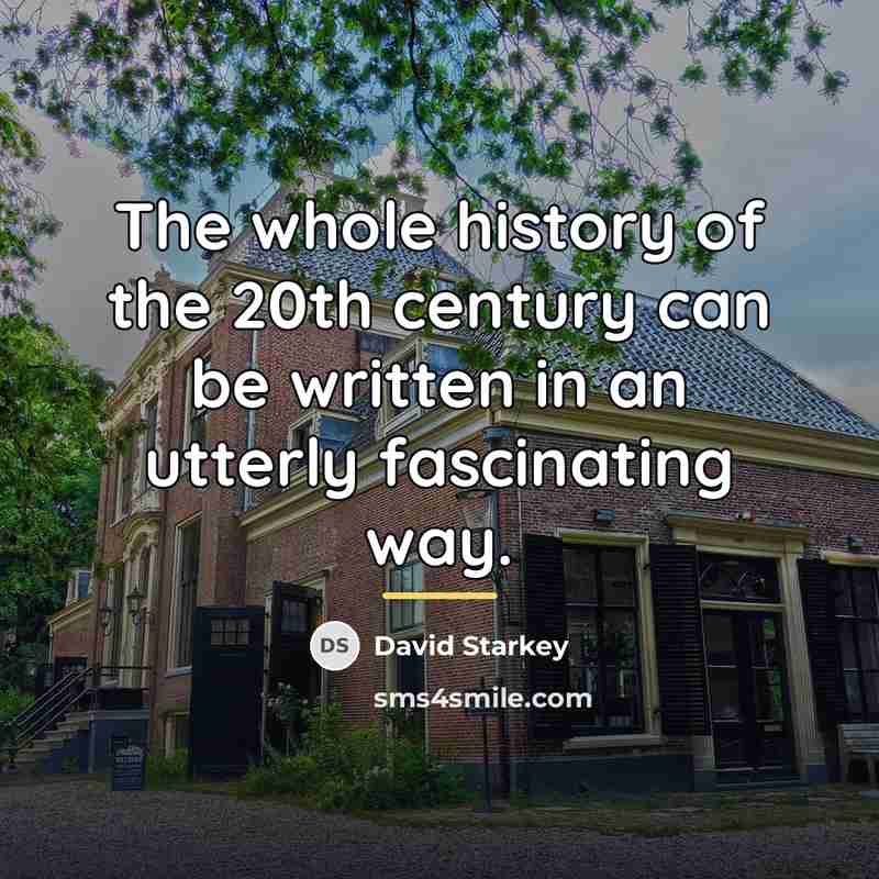 “The whole history of the 20th century can be written…” quote by David Starkey