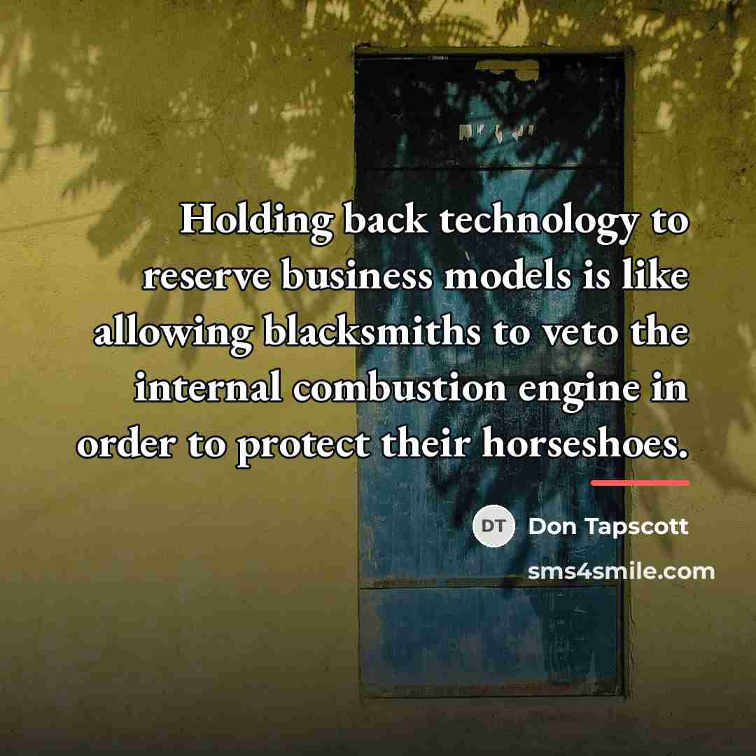 “Holding back technology to reserve business models is like allowing…” quote by Don Tapscott