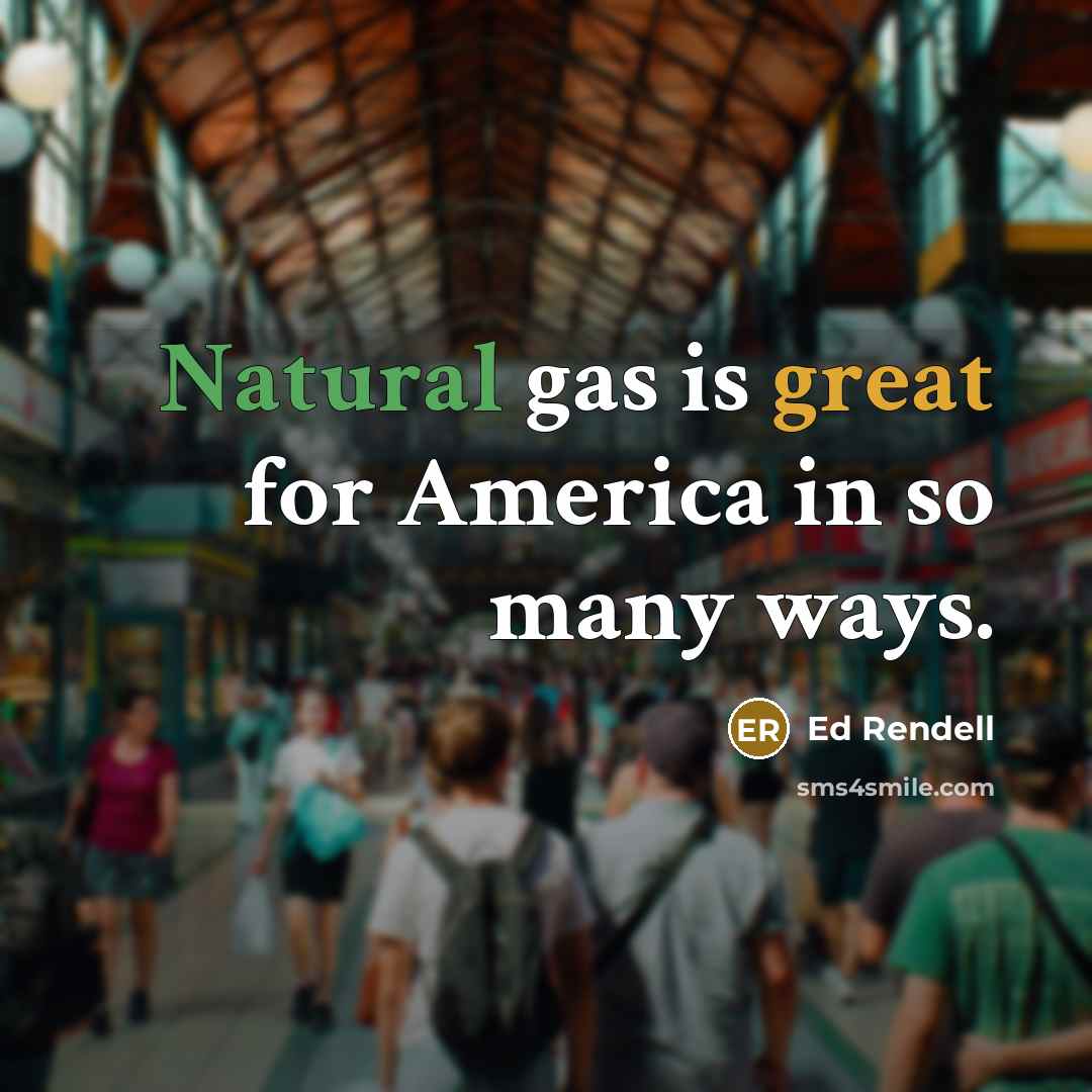 “Natural gas is great for America in so many ways.…” quote by Ed Rendell