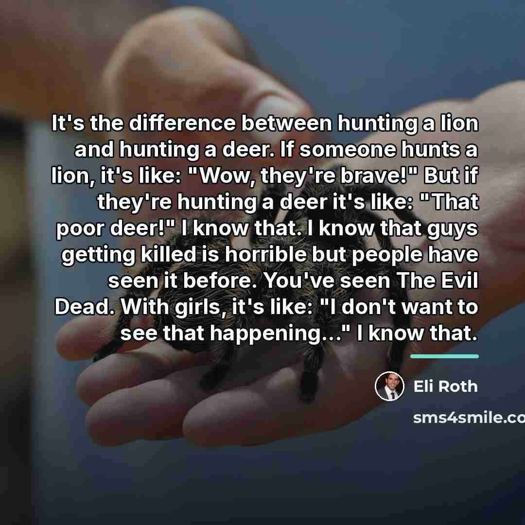 “It's the difference between hunting a lion and hunting a…” quote by Eli Roth