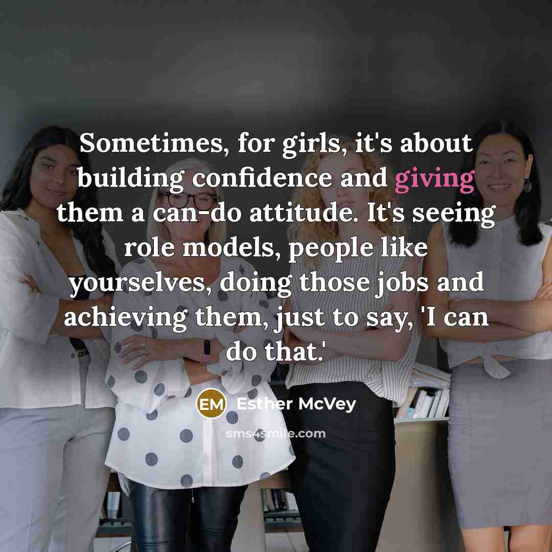 “Sometimes, for girls, it's about building confidence and giving them…” quote by Esther McVey