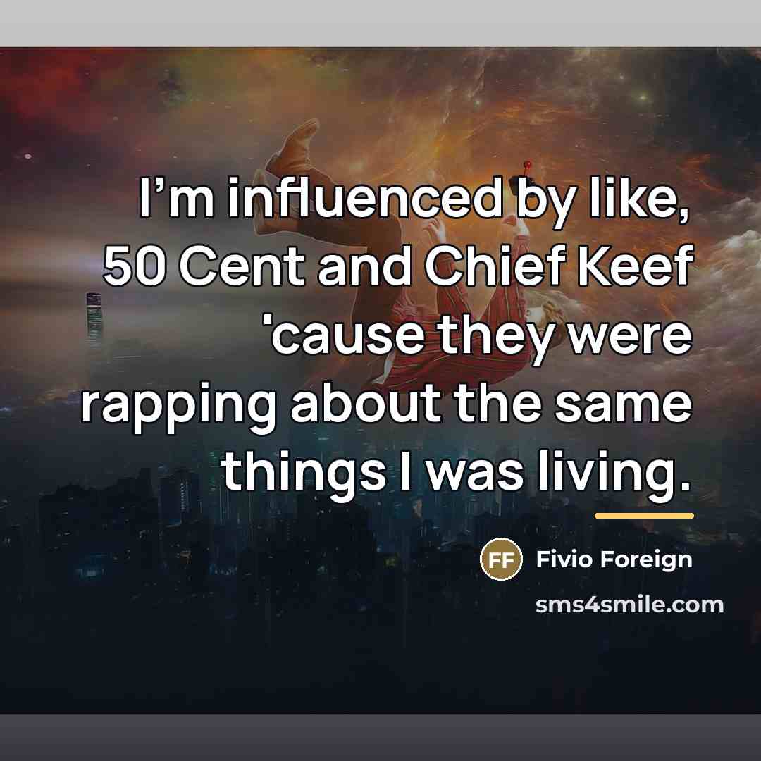 “I'm influenced by like, 50 Cent and Chief Keef 'cause…” quote by Fivio Foreign